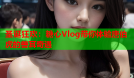 圣诞狂欢：糖心Vlog带你体验唐伯虎的兽耳奇遇