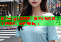 糖心vlog抖音专场：沉浸式短视频，个性推荐，等你来High