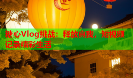 糖心Vlog挑战：释放真我，短视频记录精彩生活