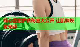 糖心蛋的护肤秘密大公开 让肌肤焕发光彩