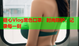 糖心Vlog黑色口罩：时尚防护，记录每一刻