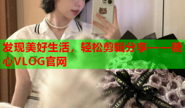 发现美好生活，轻松剪辑分享——糖心VLOG官网