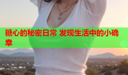 糖心的秘密日常 发现生活中的小确幸