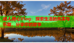 成人糖心Vlog：探索生活的真实与乐趣，分享你的故事