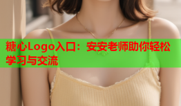 糖心Logo入口：安安老师助你轻松学习与交流