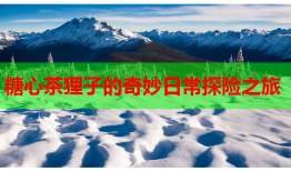 糖心茶狸子的奇妙日常探险之旅