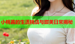 小桃酱的生活挑战与甜美日常揭秘