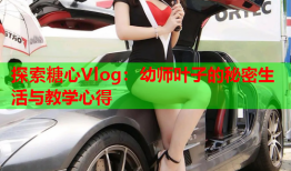 探索糖心Vlog：幼师叶子的秘密生活与教学心得