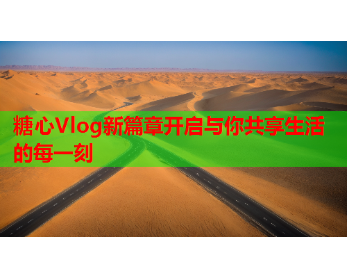 糖心Vlog新篇章开启与你共享生活的每一刻