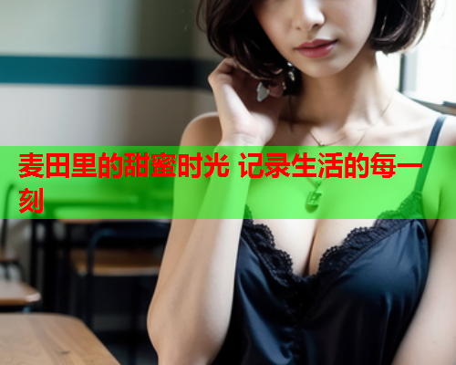 麦田里的甜蜜时光 记录生活的每一刻