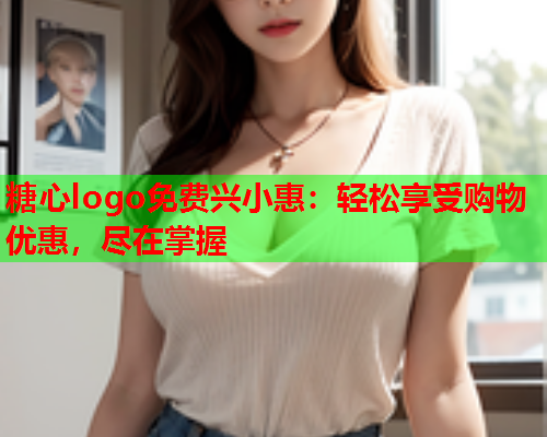 糖心logo免费兴小惠：轻松享受购物优惠，尽在掌握