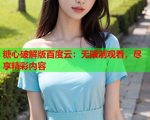 糖心破解版百度云：无限制观看，尽享精彩内容