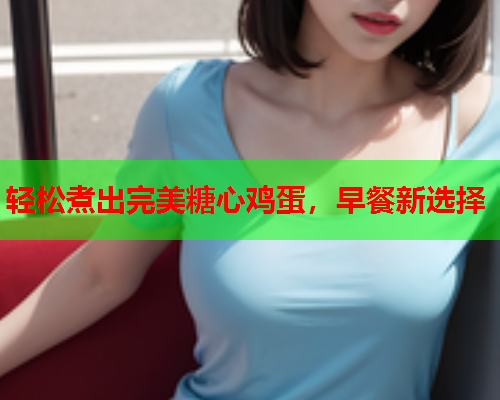 轻松煮出完美糖心鸡蛋，早餐新选择