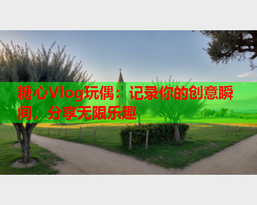 糖心Vlog玩偶：记录你的创意瞬间，分享无限乐趣